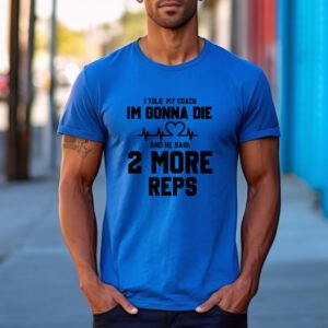 I'm Gonna Die 2 More Reps T-Shirt - Funny Gym Workout Tee | Coach Motivation Fitness Shirt | Unisex Athletic Humor Apparel