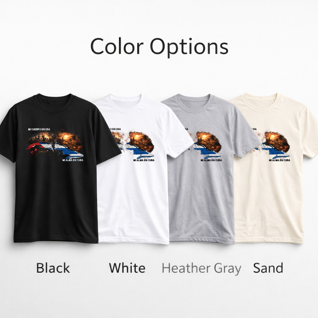 Mi Cuerpo en USA Mi Alma en Cuba T-Shirt | Cuban Pride Unisex Tee 7 Color options for Mi Cuerpo en USA Mi Alma en Cuba t-shirt showing black white heather gray and sand